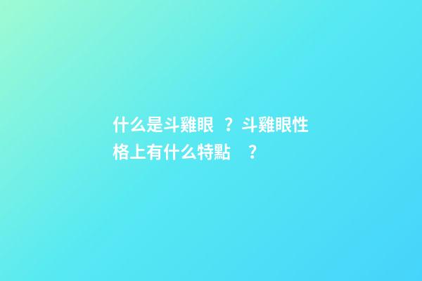 什么是斗雞眼？斗雞眼性格上有什么特點？